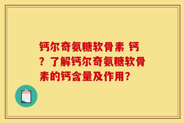 钙尔奇氨糖软骨素 钙?了解钙尔奇氨糖软骨素的钙含量及作用? 钙尔奇氨糖软骨素 钙?了解钙尔奇氨糖软骨素的钙含量及作用?