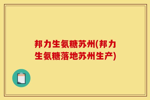 邦力生氨糖苏州(邦力生氨糖落地苏州生产) 邦力生氨糖苏州(邦力生氨糖落地苏州生产)