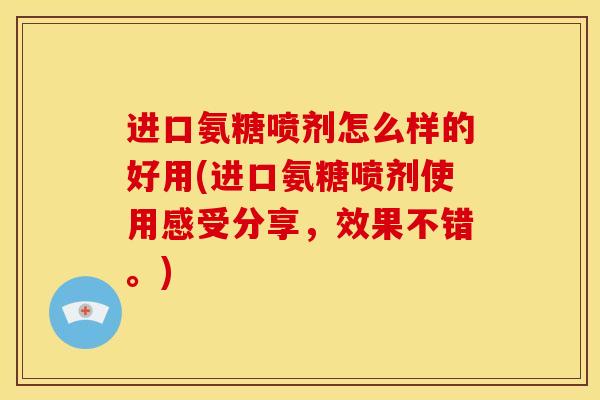 进口氨糖喷剂怎么样的好用(进口氨糖喷剂使用感受分享，效果不错。)