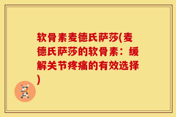 软骨素麦德氏萨莎(麦德氏萨莎的软骨素:缓解关节的有效选择) 软骨素麦德氏萨莎(麦德氏萨莎的软骨素:缓解关节的有效选择)