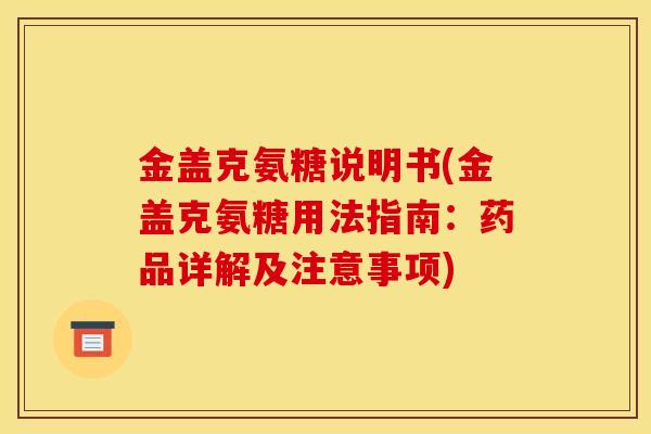金盖克氨糖说明书(金盖克氨糖用法指南：药品详解及注意事项)