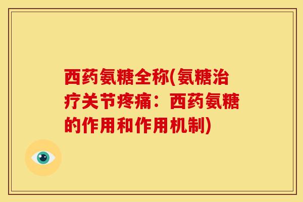 西药氨糖全称(氨糖关节：西药氨糖的作用和作用机制)