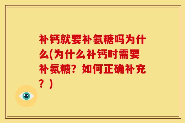 补钙就要补氨糖吗为什么(为什么补钙时需要补氨糖?如何正确补充?) 补钙就要补氨糖吗为什么(为什么补钙时需要补氨糖?如何正确补充?)