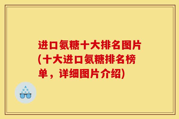 进口氨糖十大排名图片(十大进口氨糖排名榜单,详细图片介绍) 进口氨糖十大排名图片(十大进口氨糖排名榜单,详细图片介绍)