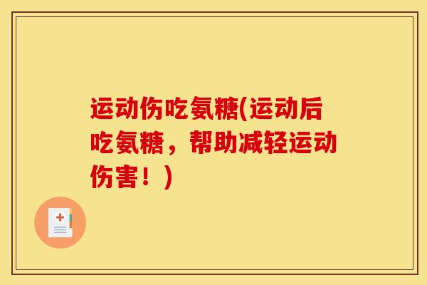 运动伤吃氨糖(运动后吃氨糖，帮助减轻运动伤害！)