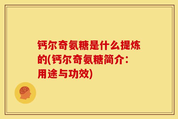 钙尔奇氨糖是什么提炼的(钙尔奇氨糖简介:用途与功效) 钙尔奇氨糖是什么提炼的(钙尔奇氨糖简介:用途与功效)