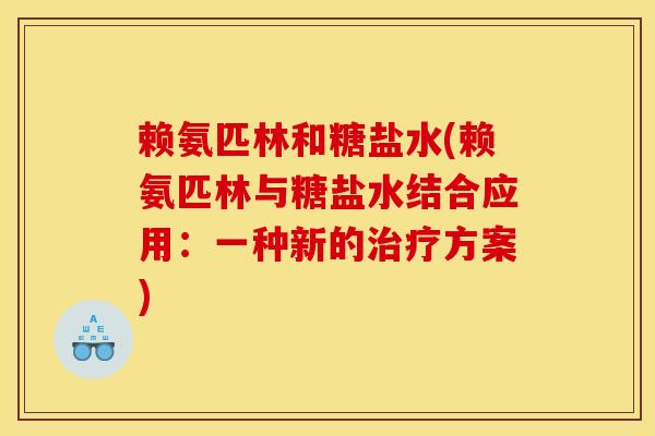 赖氨匹林和糖盐水(赖氨匹林与糖盐水结合应用:一种新的方案) 赖氨匹林和糖盐水(赖氨匹林与糖盐水结合应用:一种新的方案)