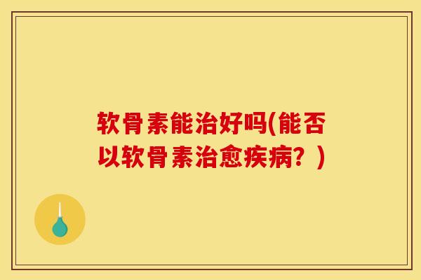 软骨素能好吗(能否以软骨素愈?) 软骨素能好吗(能否以软骨素愈?)