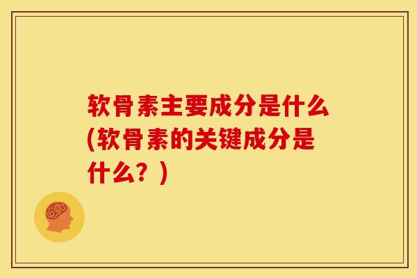 软骨素主要成分是什么(软骨素的关键成分是什么？)