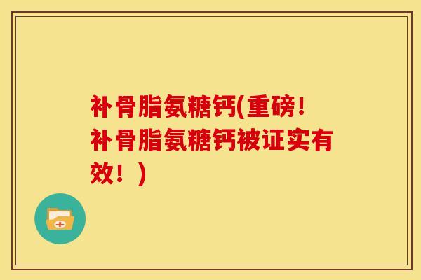 补骨脂氨糖钙(重磅！补骨脂氨糖钙被证实有效！)