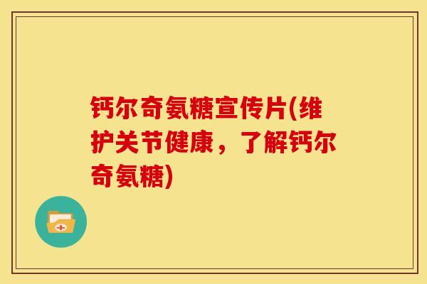 钙尔奇氨糖宣传片(维护关节健康,了解钙尔奇氨糖) 钙尔奇氨糖宣传片(维护关节健康,了解钙尔奇氨糖)