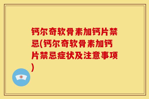 钙尔奇软骨素加钙片禁忌(钙尔奇软骨素加钙片禁忌症状及注意事项) 钙尔奇软骨素加钙片禁忌(钙尔奇软骨素加钙片禁忌症状及注意事项)