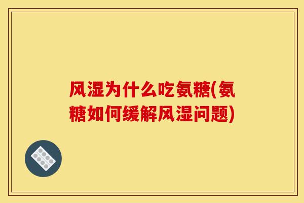 为什么吃氨糖(氨糖如何缓解问题)