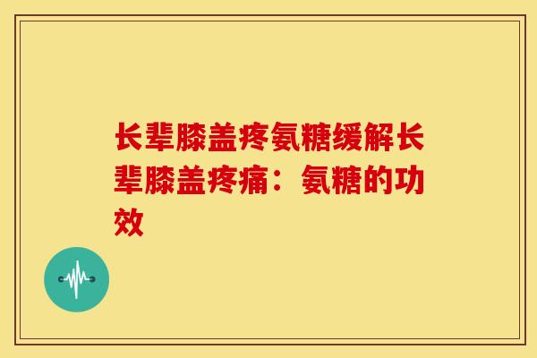 长辈膝盖疼氨糖缓解长辈膝盖:氨糖的功效 长辈膝盖疼氨糖缓解长辈膝盖:氨糖的功效