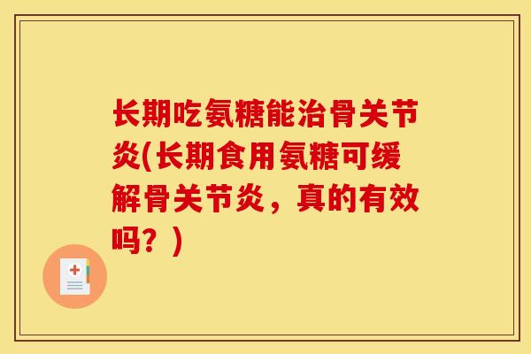 长期吃氨糖能骨(长期食用氨糖可缓解骨，真的有效吗？)