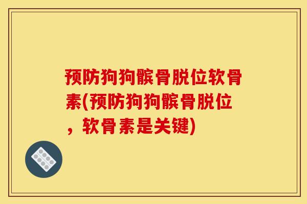 狗狗髌骨脱位软骨素(狗狗髌骨脱位，软骨素是关键)