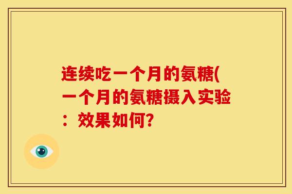 连续吃一个月的氨糖(一个月的氨糖摄入实验：效果如何？