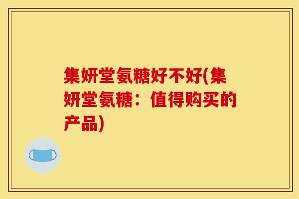 集妍堂氨糖好不好(集妍堂氨糖：值得购买的产品)