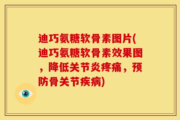 迪巧氨糖软骨素图片(迪巧氨糖软骨素效果图，降低，骨关节)