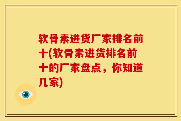 软骨素进货厂家排名前十(软骨素进货排名前十的厂家盘点,你知道几家) 软骨素进货厂家排名前十(软骨素进货排名前十的厂家盘点,你知道几家)