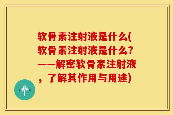 软骨素注射液是什么(软骨素注射液是什么?——解密软骨素注射液,了解其作用与用途) 软骨素注射液是什么(软骨素注射液是什么?——解密软骨素注射液,了解其作用与用途)