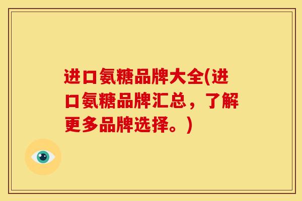进口氨糖品牌大全(进口氨糖品牌汇总,了解更多品牌选择。) 进口氨糖品牌大全(进口氨糖品牌汇总,了解更多品牌选择。)
