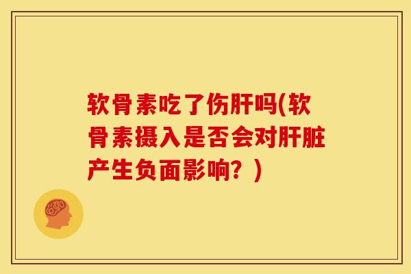 软骨素吃了伤吗(软骨素摄入是否会对产生负面影响？)