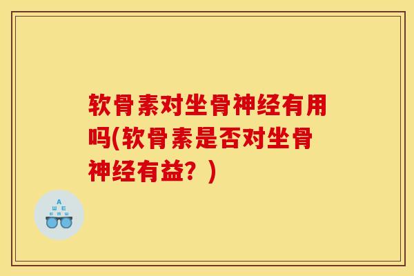 软骨素对坐骨有用吗(软骨素是否对坐骨有益?) 软骨素对坐骨有用吗(软骨素是否对坐骨有益?)