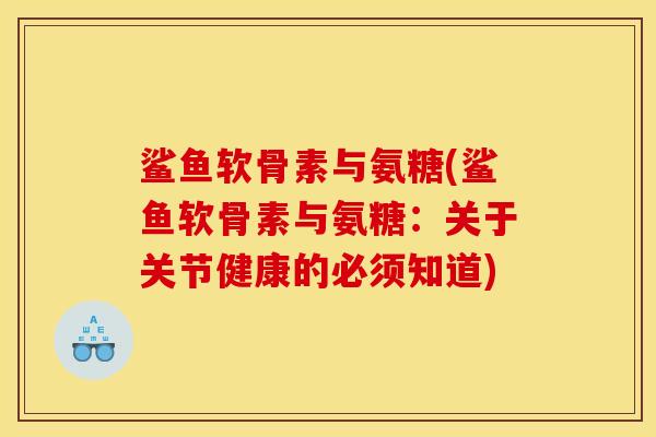 鲨鱼软骨素与氨糖(鲨鱼软骨素与氨糖：关于关节健康的必须知道)