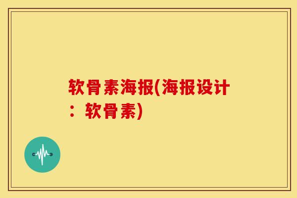 软骨素海报(海报设计:软骨素) 软骨素海报(海报设计:软骨素)