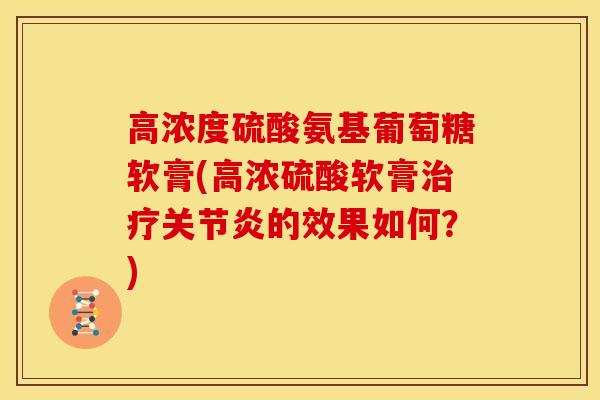 高浓度硫酸氨基葡萄糖软膏(高浓硫酸软膏的效果如何？)