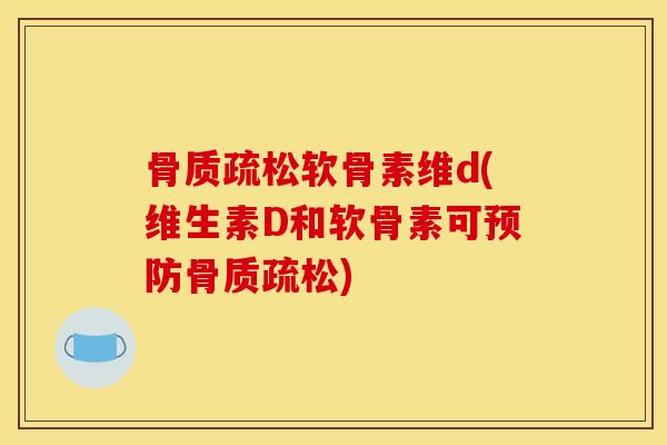 软骨素维d(维生素D和软骨素可) 软骨素维d(维生素D和软骨素可)