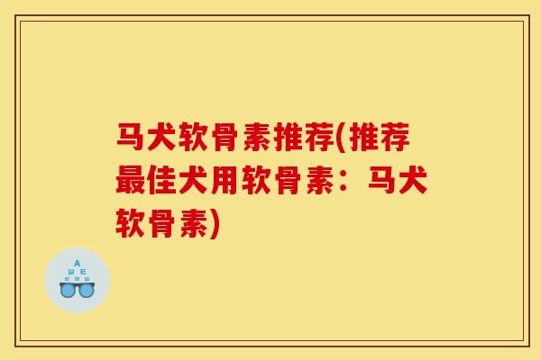 马犬软骨素推荐(推荐佳犬用软骨素:马犬软骨素) 马犬软骨素推荐(推荐佳犬用软骨素:马犬软骨素)