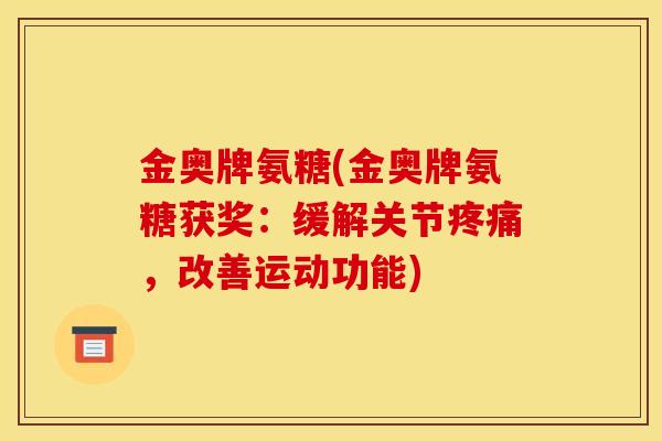 金奥牌氨糖(金奥牌氨糖获奖：缓解关节，改善运动功能)