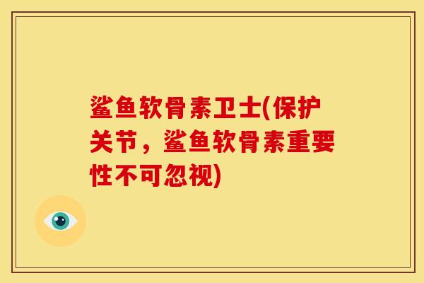 鲨鱼软骨素卫士(保护关节，鲨鱼软骨素重要性不可忽视)