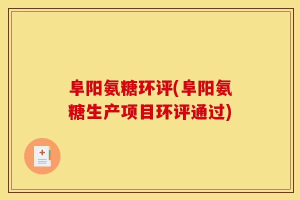 阜阳氨糖环评(阜阳氨糖生产项目环评通过)
