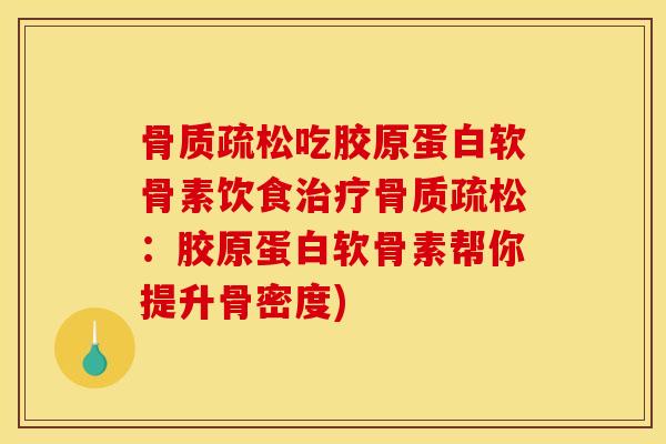 吃胶原蛋白软骨素饮食:胶原蛋白软骨素帮你提升骨密度) 吃胶原蛋白软骨素饮食:胶原蛋白软骨素帮你提升骨密度)
