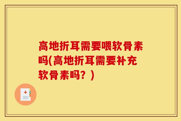 高地折耳需要喂软骨素吗(高地折耳需要补充软骨素吗？)