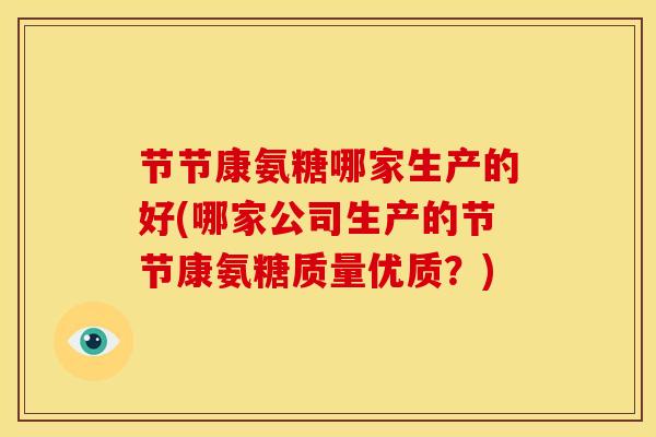 节节康氨糖哪家生产的好(哪家公司生产的节节康氨糖质量优质?) 节节康氨糖哪家生产的好(哪家公司生产的节节康氨糖质量优质?)