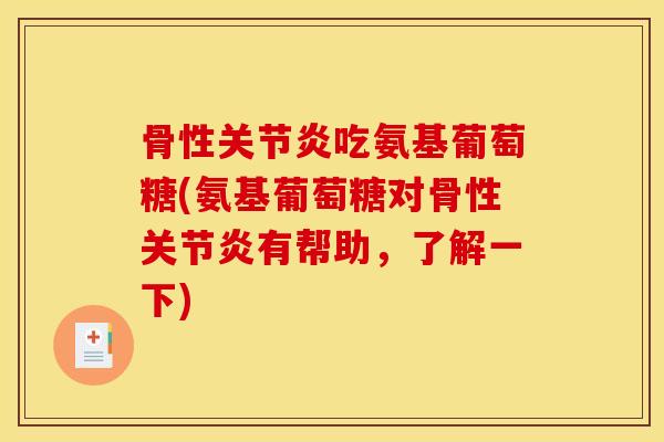 骨性吃氨基葡萄糖(氨基葡萄糖对骨性有帮助，了解一下)