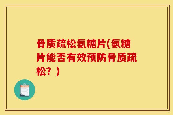 氨糖片(氨糖片能否有效？)