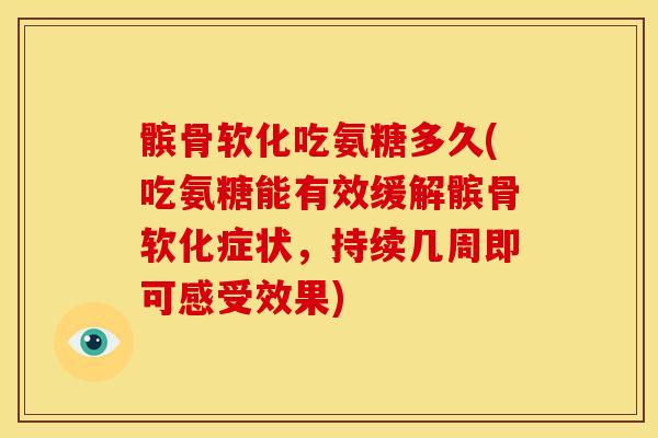 髌骨软化吃氨糖多久(吃氨糖能有效缓解髌骨软化症状,持续几周即可感受效果) 髌骨软化吃氨糖多久(吃氨糖能有效缓解髌骨软化症状,持续几周即可感受效果)