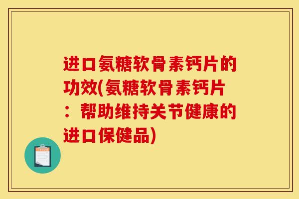进口氨糖软骨素钙片的功效(氨糖软骨素钙片:帮助维持关节健康的进口保健品) 进口氨糖软骨素钙片的功效(氨糖软骨素钙片:帮助维持关节健康的进口保健品)