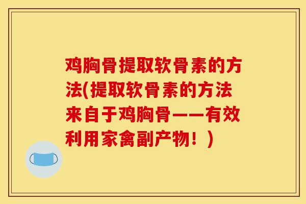 鸡胸骨提取软骨素的方法(提取软骨素的方法来自于鸡胸骨——有效利用家禽副产物!) 鸡胸骨提取软骨素的方法(提取软骨素的方法来自于鸡胸骨——有效利用家禽副产物!)