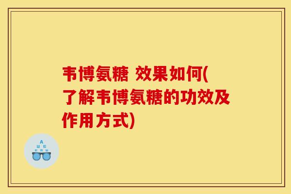 韦博氨糖 效果如何(了解韦博氨糖的功效及作用方式)