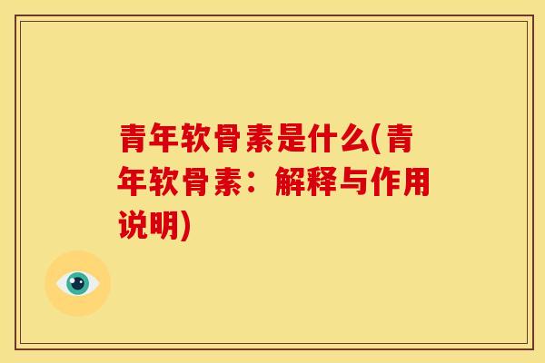 青年软骨素是什么(青年软骨素：解释与作用说明)