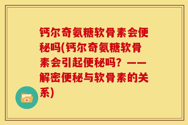 钙尔奇氨糖软骨素会吗(钙尔奇氨糖软骨素会引起吗？——解密与软骨素的关系)
