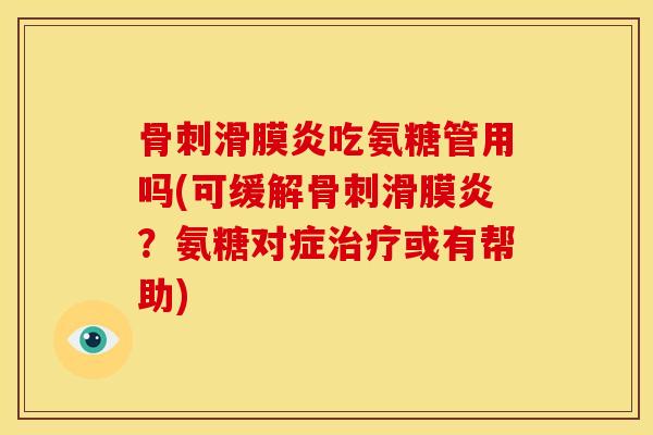 吃氨糖管用吗(可缓解？氨糖对症或有帮助)