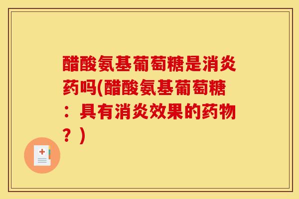 醋酸氨基葡萄糖是药吗(醋酸氨基葡萄糖:具有效果的?) 醋酸氨基葡萄糖是药吗(醋酸氨基葡萄糖:具有效果的?)