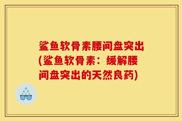 鲨鱼软骨素腰间盘突出(鲨鱼软骨素：缓解腰间盘突出的天然良药)